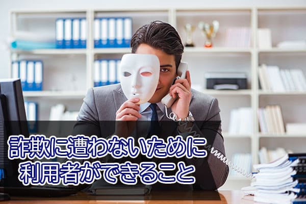 詐欺に遭わないために利用者ができること